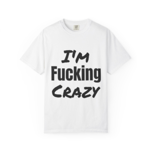 "I'm Fucking Crazy" Tee | Perfect to pair with our "I'm Crazy" T-shirt (Various Colors)