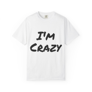 "I'm Crazy" T-shirt - Perfect to Pair with our "I'm Fucking Crazy" T-shirt (Various Colors)
