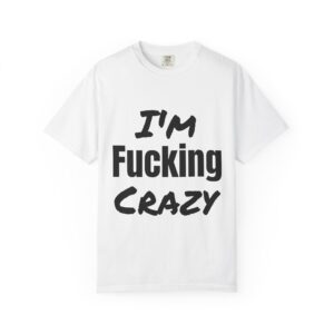 "I'm Fucking Crazy" Tee | Perfect to pair with our "I'm Crazy" T-shirt (Various Colors)