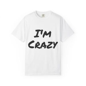 "I'm Crazy" T-shirt - Perfect to Pair with our "I'm Fucking Crazy" T-shirt (Various Colors)