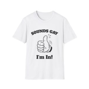 Sounds Gay I'm In T-Shirt
